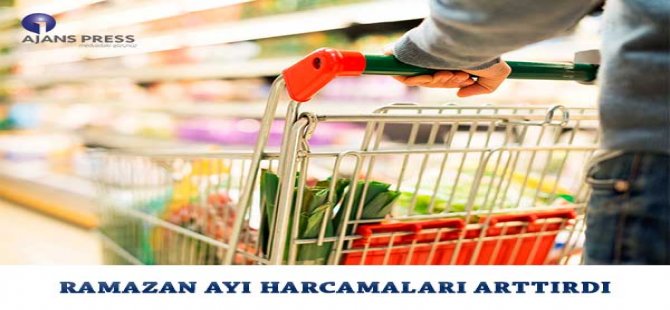 Ramazan Ayı Harcamaları Arttırdı