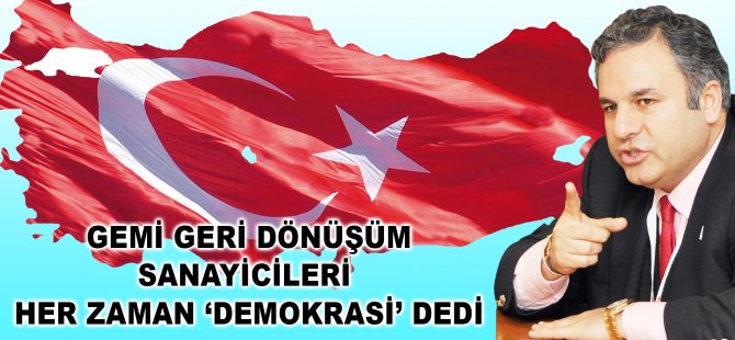 Gemi Geri Dönüşüm Sanayicileri Her Zaman ‘Demokrasi’ Dedi